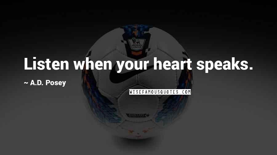 A.D. Posey Quotes: Listen when your heart speaks.