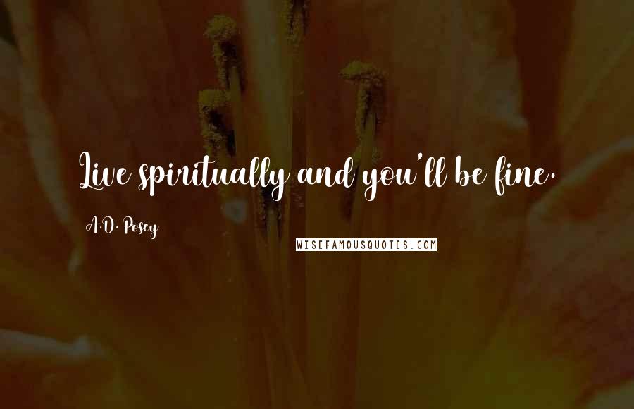 A.D. Posey Quotes: Live spiritually and you'll be fine.
