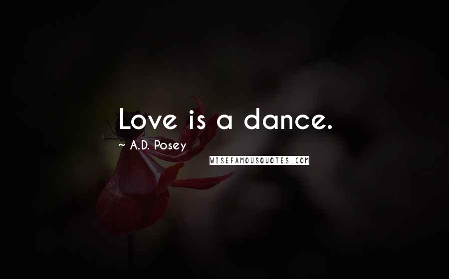 A.D. Posey Quotes: Love is a dance.