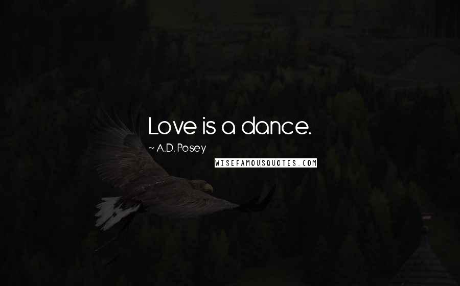 A.D. Posey Quotes: Love is a dance.