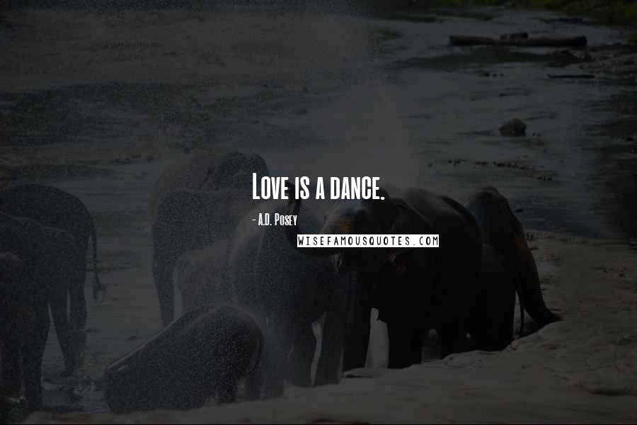 A.D. Posey Quotes: Love is a dance.