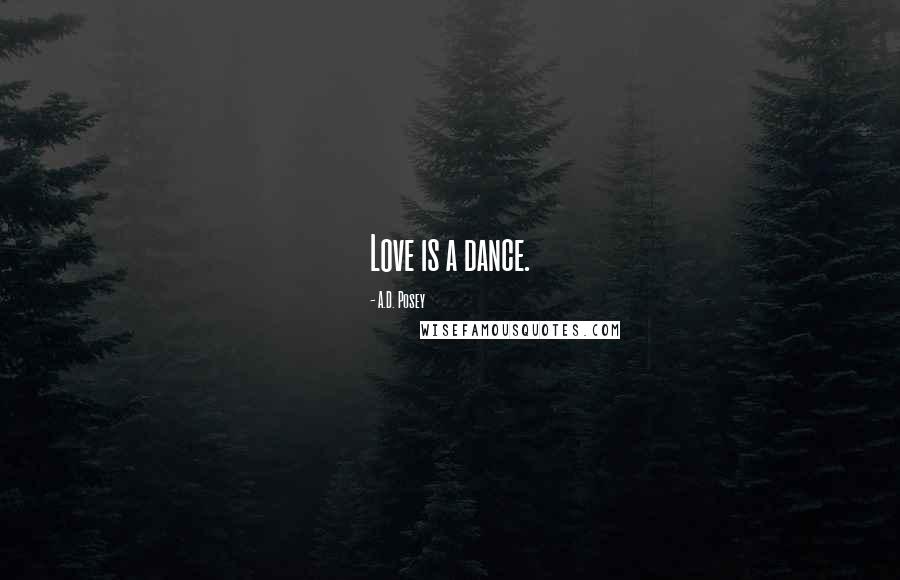 A.D. Posey Quotes: Love is a dance.