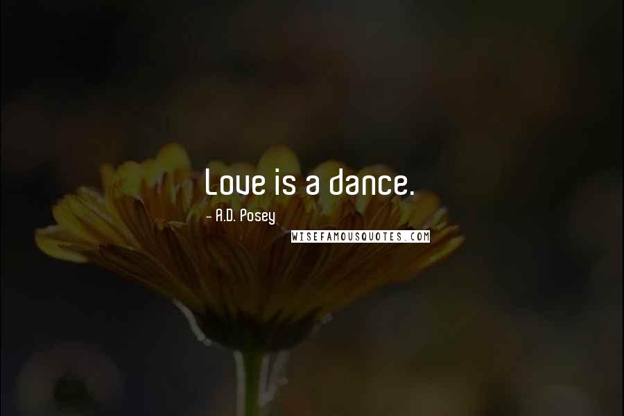 A.D. Posey Quotes: Love is a dance.