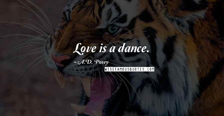 A.D. Posey Quotes: Love is a dance.