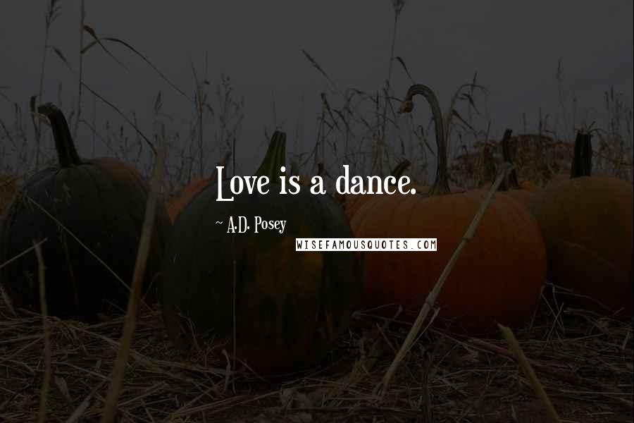 A.D. Posey Quotes: Love is a dance.