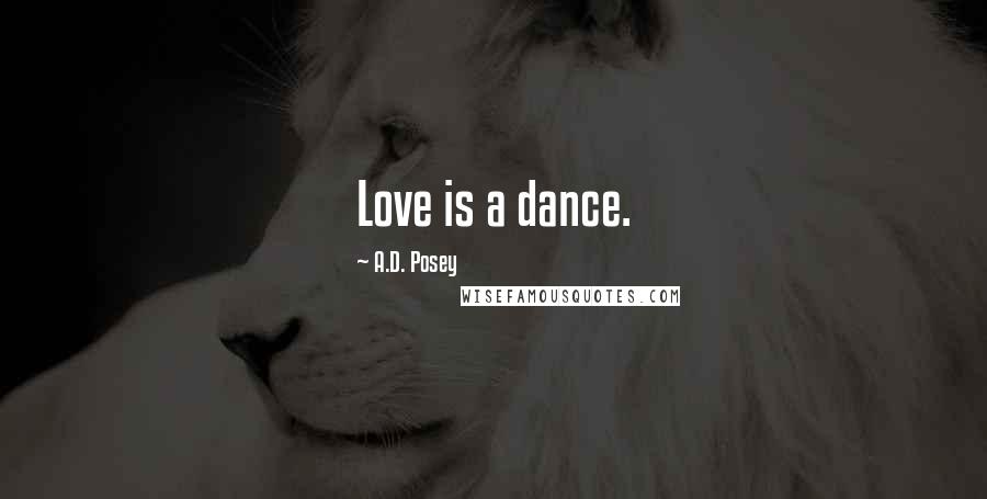 A.D. Posey Quotes: Love is a dance.