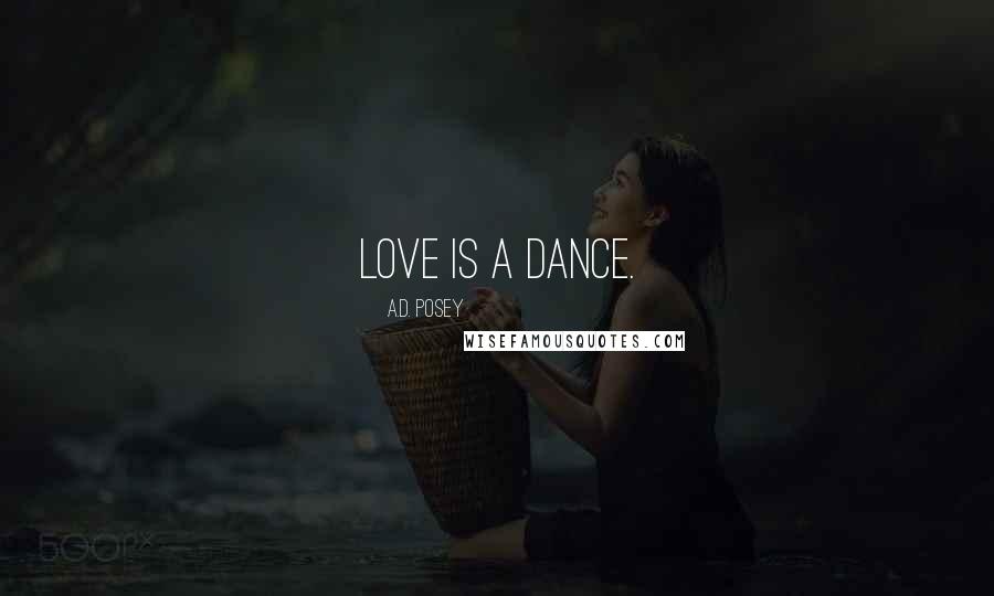 A.D. Posey Quotes: Love is a dance.