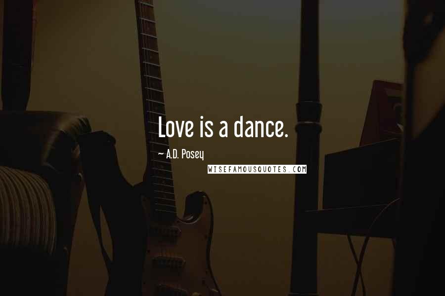 A.D. Posey Quotes: Love is a dance.