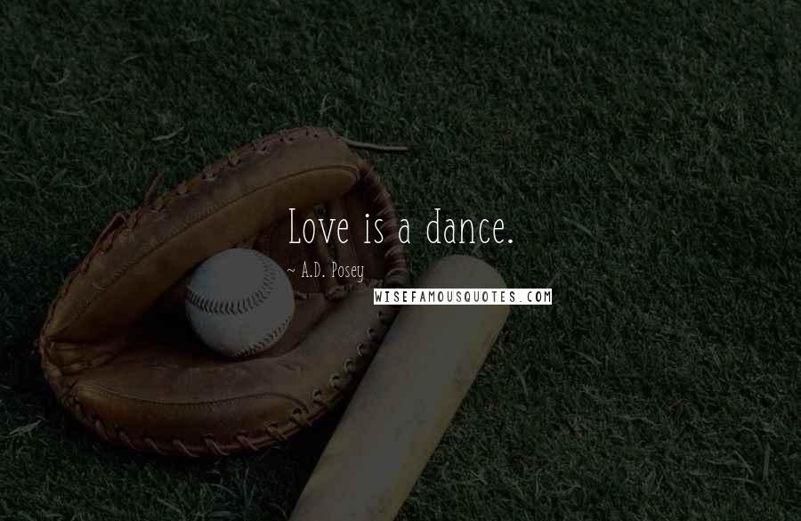 A.D. Posey Quotes: Love is a dance.