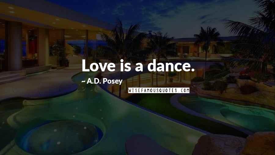 A.D. Posey Quotes: Love is a dance.