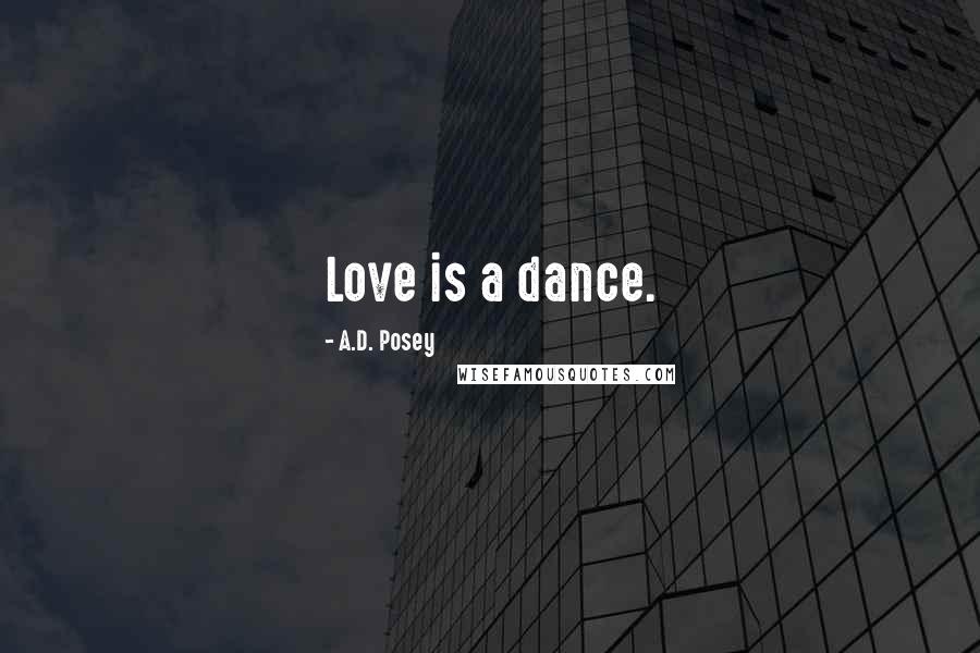 A.D. Posey Quotes: Love is a dance.