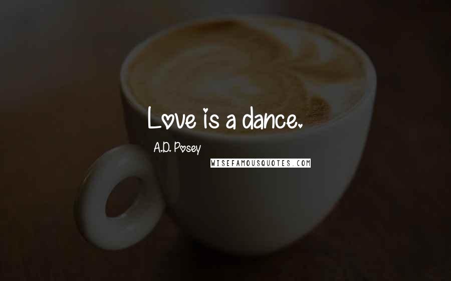 A.D. Posey Quotes: Love is a dance.