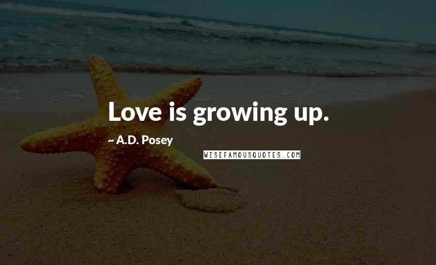 A.D. Posey Quotes: Love is growing up.