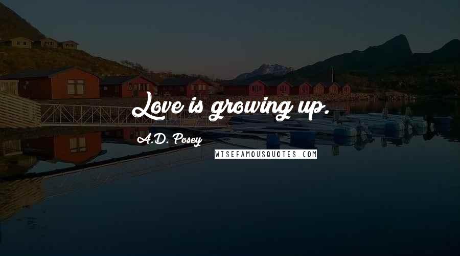 A.D. Posey Quotes: Love is growing up.