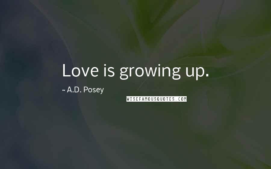 A.D. Posey Quotes: Love is growing up.