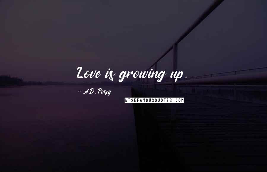 A.D. Posey Quotes: Love is growing up.