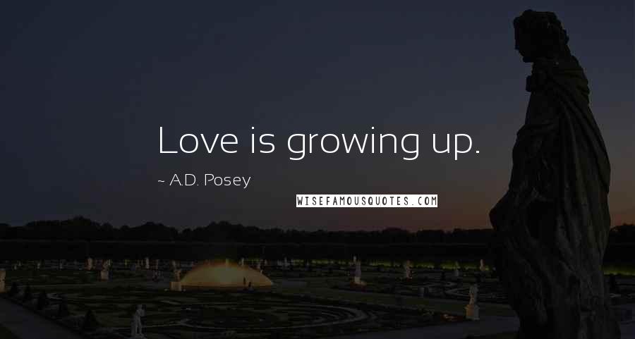 A.D. Posey Quotes: Love is growing up.