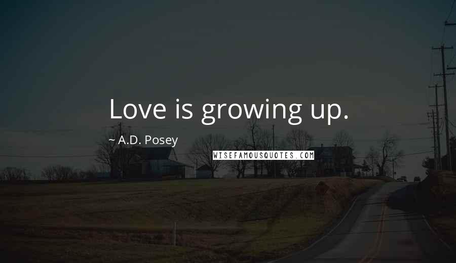 A.D. Posey Quotes: Love is growing up.