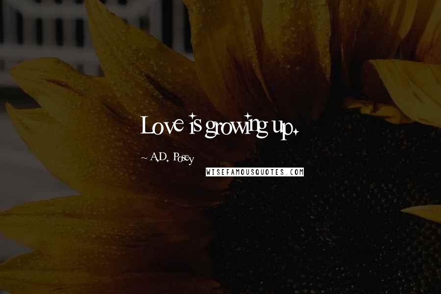 A.D. Posey Quotes: Love is growing up.