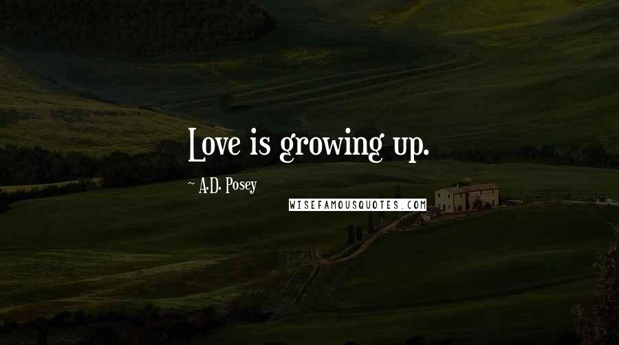A.D. Posey Quotes: Love is growing up.