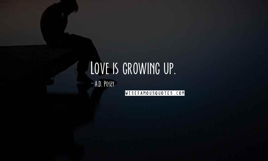 A.D. Posey Quotes: Love is growing up.