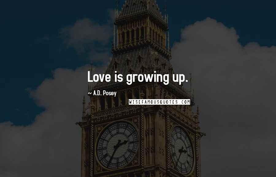 A.D. Posey Quotes: Love is growing up.