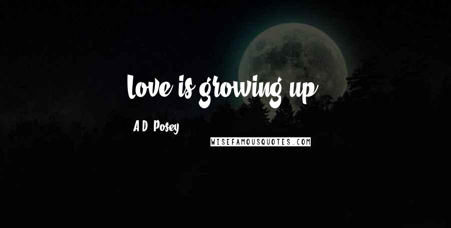 A.D. Posey Quotes: Love is growing up.