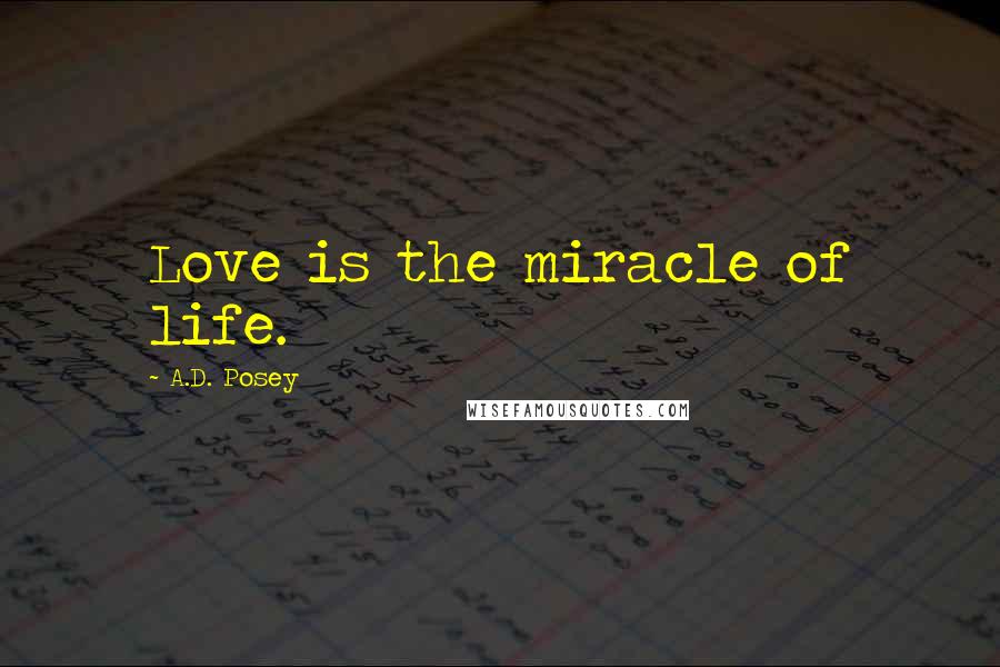 A.D. Posey Quotes: Love is the miracle of life.