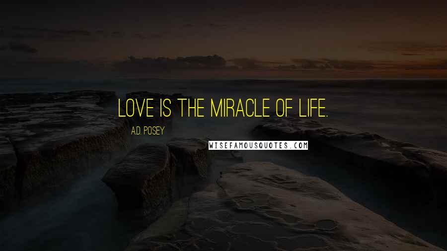 A.D. Posey Quotes: Love is the miracle of life.