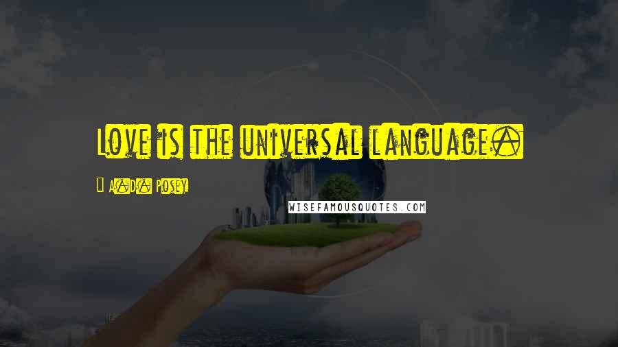 A.D. Posey Quotes: Love is the universal language.