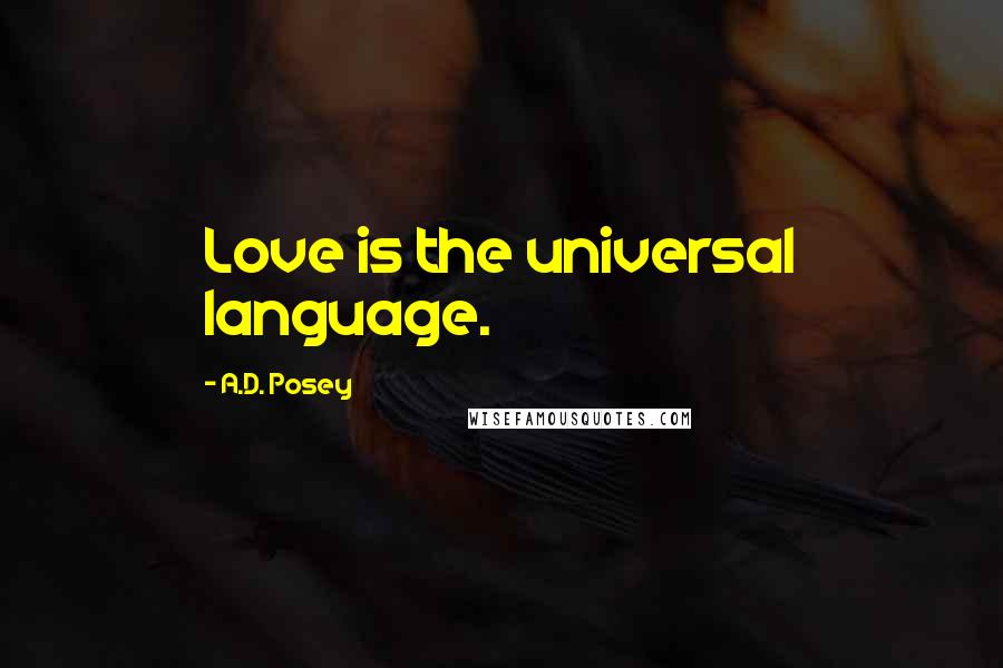 A.D. Posey Quotes: Love is the universal language.