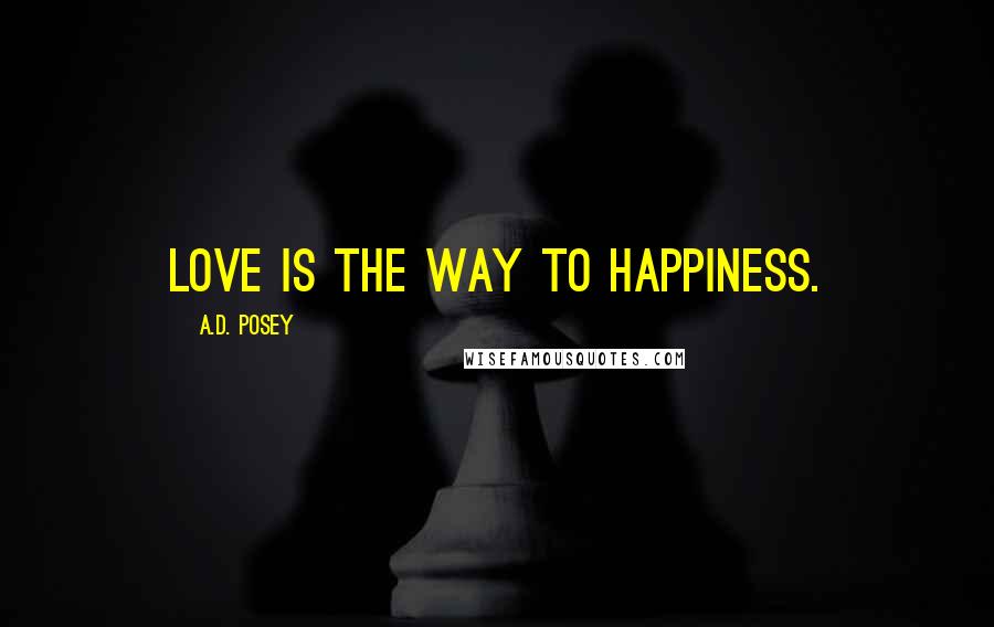 A.D. Posey Quotes: Love is the way to happiness.