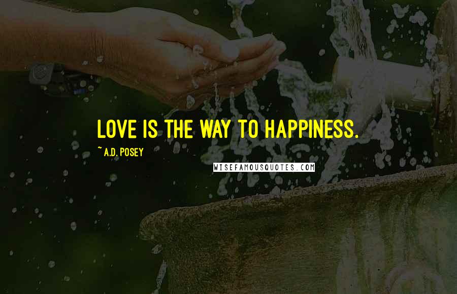 A.D. Posey Quotes: Love is the way to happiness.