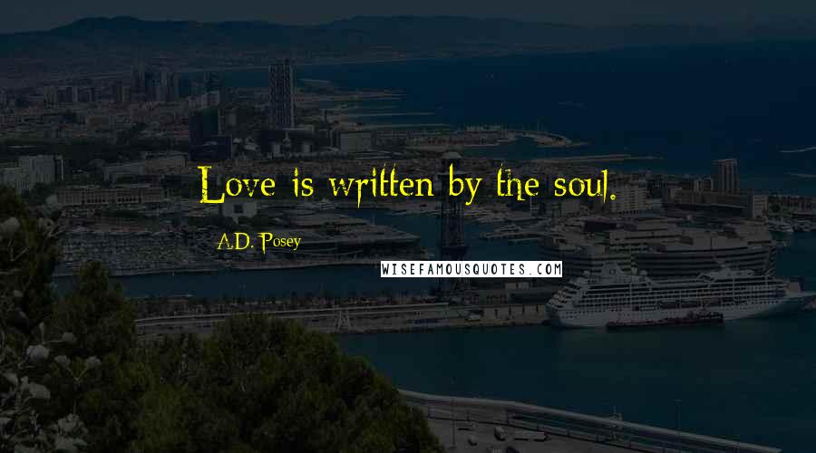 A.D. Posey Quotes: Love is written by the soul.