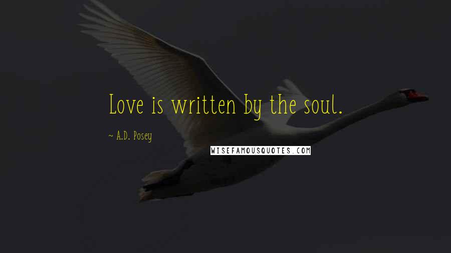 A.D. Posey Quotes: Love is written by the soul.