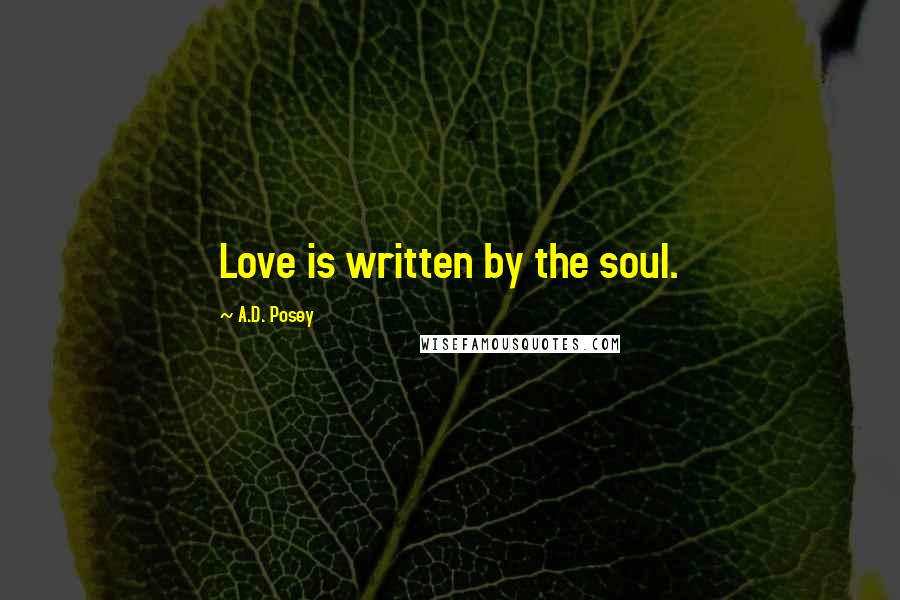 A.D. Posey Quotes: Love is written by the soul.