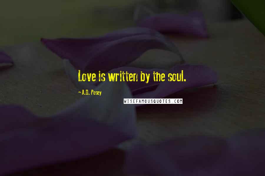 A.D. Posey Quotes: Love is written by the soul.