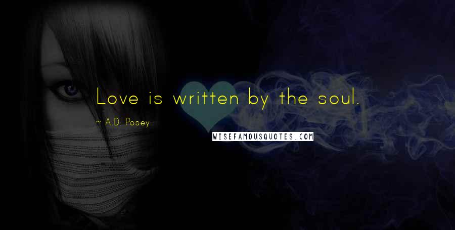 A.D. Posey Quotes: Love is written by the soul.