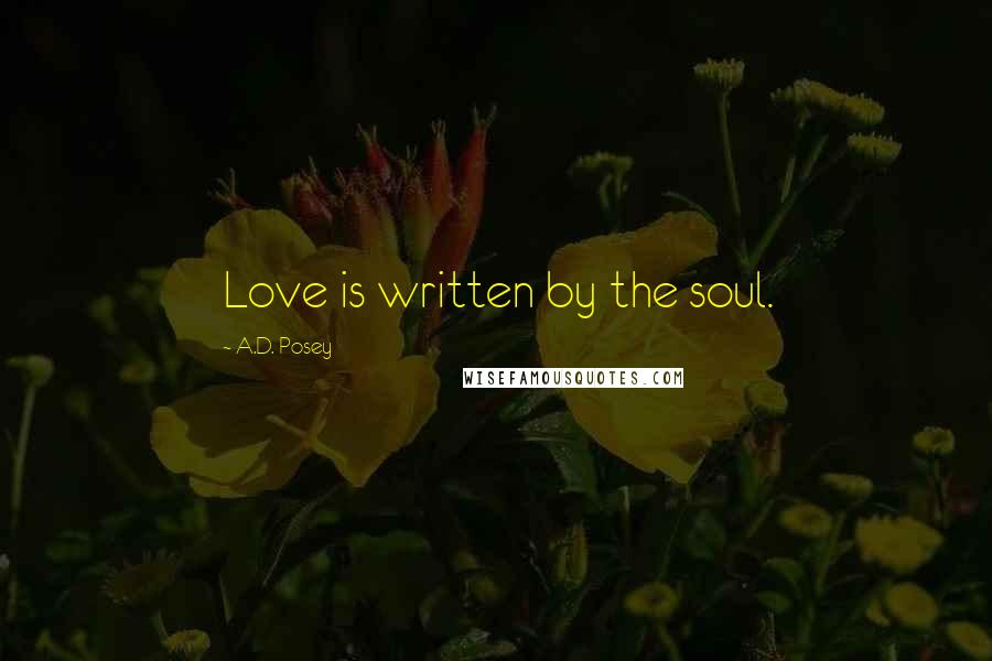 A.D. Posey Quotes: Love is written by the soul.