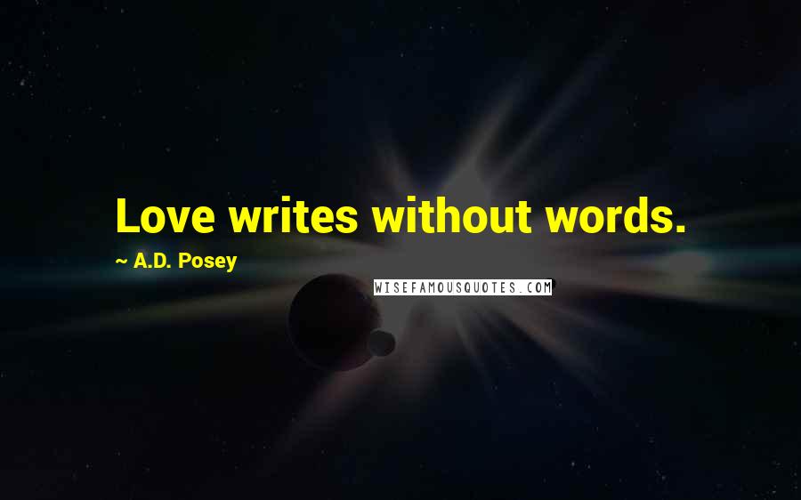 A.D. Posey Quotes: Love writes without words.