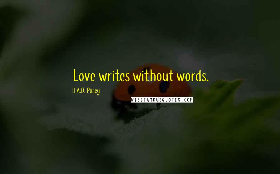 A.D. Posey Quotes: Love writes without words.