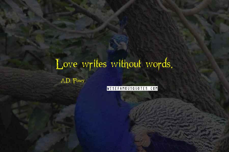 A.D. Posey Quotes: Love writes without words.