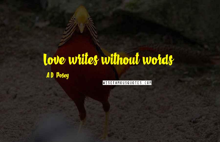 A.D. Posey Quotes: Love writes without words.