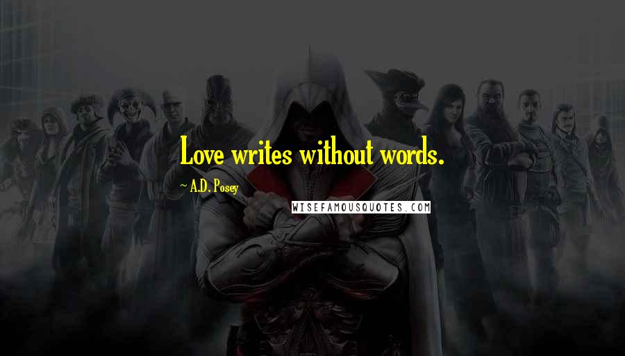 A.D. Posey Quotes: Love writes without words.
