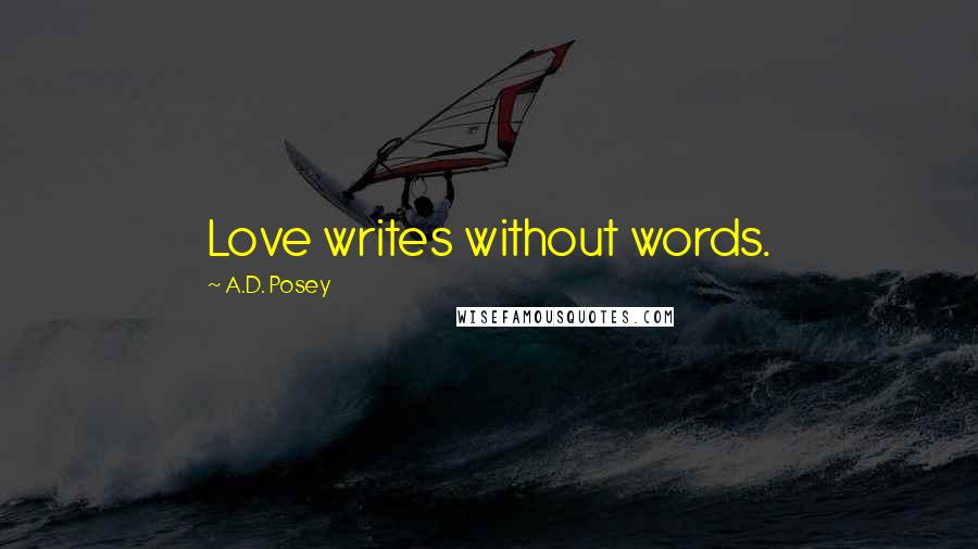 A.D. Posey Quotes: Love writes without words.