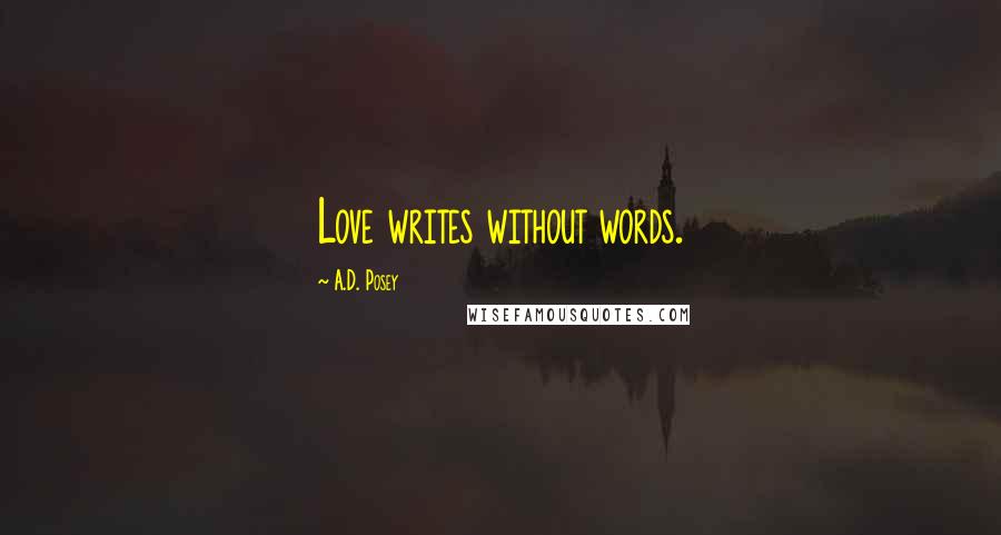 A.D. Posey Quotes: Love writes without words.