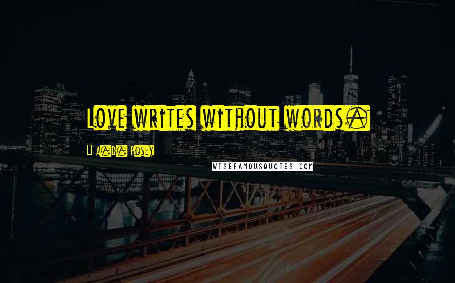 A.D. Posey Quotes: Love writes without words.