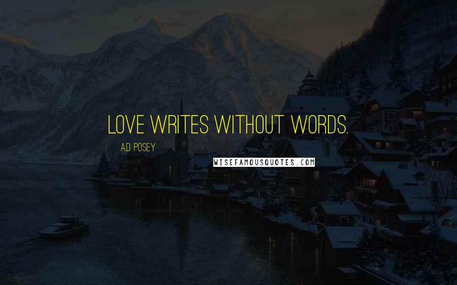 A.D. Posey Quotes: Love writes without words.