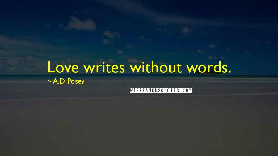 A.D. Posey Quotes: Love writes without words.