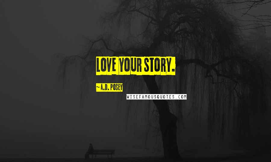 A.D. Posey Quotes: Love your story.